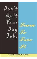 Don't Quit Your Day Job, Learn To Love It