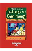 What to Do When Good Enough Isn't Good Enough: The Real Deal on Perfectionism: A Guide for Kids (Easyread Large Edition)