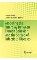 Modeling the Interplay Between Human Behavior and the Spread of Infectious Diseases