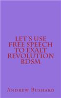 Let's Use Free Speech to Exalt Revolution BDSM: (English)
