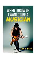 When I grow up I want to be a musician