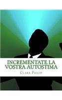 Incrementate La Vostra Autostima: Il Tuo Ultimo Guida Su Un Rilancio Self-Esteem E Raggiungere Gli Obiettivi Nella Vita