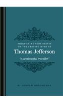 Thirty-Six Short Essays on the Probing Mind of Thomas Jefferson: Â Oea Sentimental Travellerâ &#157;