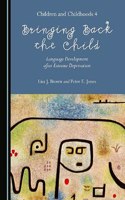 Bringing Back the Child: Language Development After Extreme Deprivation (Children and Childhoods 4)