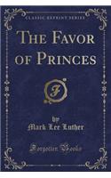 The Favor of Princes (Classic Reprint)