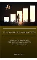 Unlock Your Sales Growth: A pragmatic approach to take your Sales and Marketing into the digital era(English)