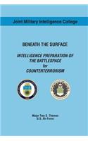 BENEATH THE SURFACE INTELLIGENCE PREPARATION OF THE BATTLESPACE for COUNTERTERRORISM