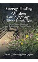 Energy Healing Wisdom-Poetic Messages a Divine Heretic Book