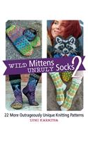 Wild Mittens and Unruly Socks 2: 22 More Outrageously Unique Knitting Patterns