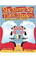 Six Sheep Sip Thick Shakes: And Other Tricky Tongue Twisters