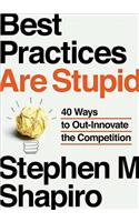 Best Practices Are Stupid: 40 Ways to Out-Innovate the Competition