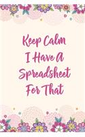 Keep Calm I Have A Spreadsheet For That