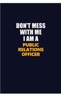 Don't Mess With Me I Am A Public Relations officer: Career journal, notebook and writing journal for encouraging men, women and kids. A framework for building your career.