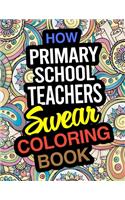 How Primary School Teachers Swear Coloring Book: A Coloring Book For Primary School Teaching Staff