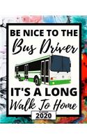 Be Nice To The Bus Driver It's A Long Walk To Home