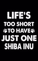 Life's Too Short To Have Just One Shiba Inu: Cute Shiba Inu Lined journal Notebook, Great Accessories & Gift Idea for Shiba Inu Owner & Lover. Lined journal Notebook With An Inspirational Quote