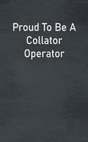 Proud To Be A Collator Operator