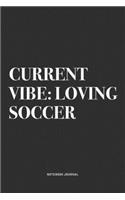 Current Vibe: Loving Soccer: A 6x9 Inch Diary Notebook Journal With A Bold Text Font Slogan On A Matte Cover and 120 Blank Lined Pages Makes A Great Alternative T