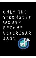 Only The Strongest Women Become Veterinarians: Blank Lined Notebook Journal & Planner for vets - Funny Large or Small Animals Mother Day Gift