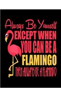 Always Be Yourself Except When You Can Be A Flamingo Then Always Be a Flamingo
