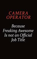 Camera Operator Because Freaking Awesome Is Not An Official Job Title