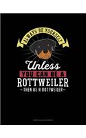 Always Be Yourself Unless You Can Be A Rottweiler Then Be A Rottweiler