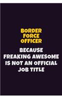 Border force officer Because Freaking Awesome is not An Official Job Title: 6X9 Career Pride Notebook Unlined 120 pages Writing Journal