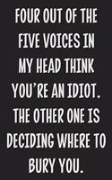Four Out of the Five Voices in My Head Think You're an Idiot. The Other One is Deciding Where to Bury You.: College Ruled Notebook - Gift Card Alternative - Gag Gift