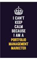 I Can't Keep Calm Because I Am A Portfolio management marketer