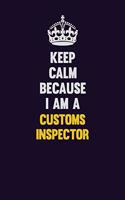 Keep Calm Because I Am A Customs Inspector: Motivational and inspirational career blank lined gift notebook with matte finish