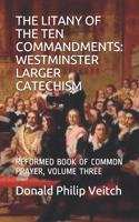 The Litany of the Ten Commandments: Westminster Larger Catechism: Reformed Book of Common Prayer, Volume Three(1 Reformed Book of Common Prayer)
