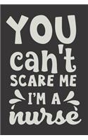 You Cant Scare Me I'm A Nurse -: Nurse Journal Notebook - Blank Lined Journal - Nurse Gifts For Men And Women