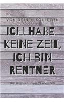 Ich habe keine Zeit, ich bin jetzt Rentner - von deinen Kollegen, wir werden dich vermissen