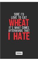 Sure I'd Love To Eat Wheat It's What Comes Afterwards That I Hate
