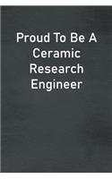 Proud To Be A Ceramic Research Engineer: Lined Notebook For Men, Women And Co Workers