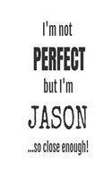 I'm Not Perfect But I'm Jason... So Close Enough!