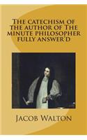 The catechism of the author of The minute philosopher fully answer'd
