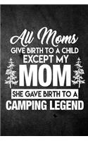 All Moms Give Birth To A Child Except My Mom She Gave Birth To A Camping Legend: Funny Camping Journal For Campers: Blank Lined Notebook For Camp Season To Write Notes & Writing