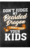 Don't Judge My Bearded Dragon & I Won't Judge Your Kids: Funny Reptile Journal For Pet Lizard Owners: Blank Lined Notebook For Herping To Write Notes & Writing