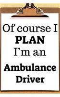 Of Course I Plan I'm an Ambulance Driver: 6x9 2019 Daily Hourly Planner Journal Organizer 365 Days