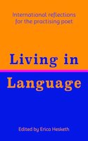 Living in Language: International Reflections for the Practising Poet