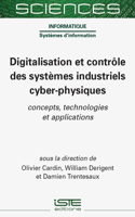 Digitalisation Et Contrã´le Des Systèmes Industriels Cyber-Physiques: Concepts, Technologies Et Applications