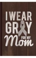 I Wear Grey for My Mom Brain Cancer Awareness Journal Notebook