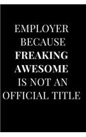 Employer Because Freaking Awesome Isn't an Official Title: Black Gift Lined Notebook Journal