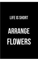Life Is Short Arrange Flowers