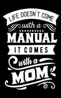 Life Doesn't Come with a Manual It Comes with a Mom: Blank Lined Notebook Journal Diary Composition Notepad 120 Pages 6x9 Paperback Mother Grandmother Black and White