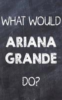What Would Ariana Grande Do?: Chalk Color Ariana Grande Notebook Journal. Perfect for School, Writing Poetry, Use as a Diary, Gratitude Writing, Daily Journal, Travel Journal or 