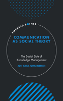 Communication as Social Theory: The Social Side of Knowledge Management