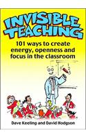 Invisible Teaching: 101ish Ways to Create Energy, Openness and Focus in the Classroom