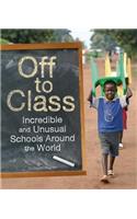 Off to Class: Incredible and Unusual Schools Around the World: Incredible and Unusual Schools Around the World